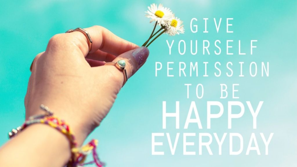 Give yourself permission to be happy every day quote