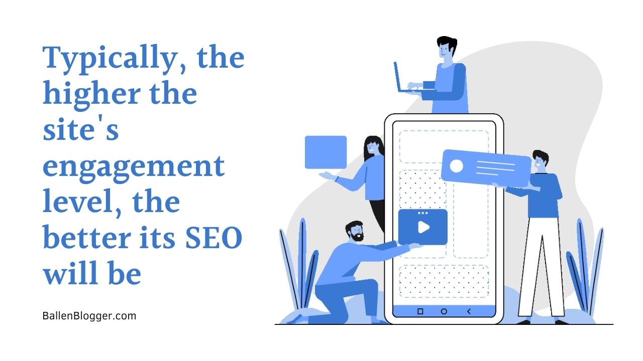 Typically, the higher the site's engagement level, the better its SEO will be