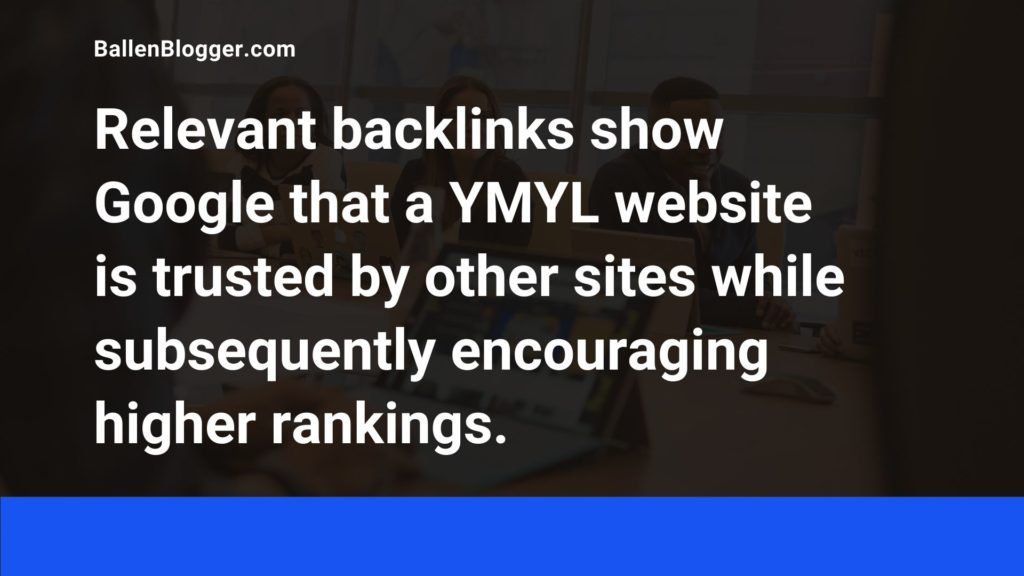 Relevant backlinks show Google that a YMYL website is trusted by other sites while subsequently encouraging higher rankings.