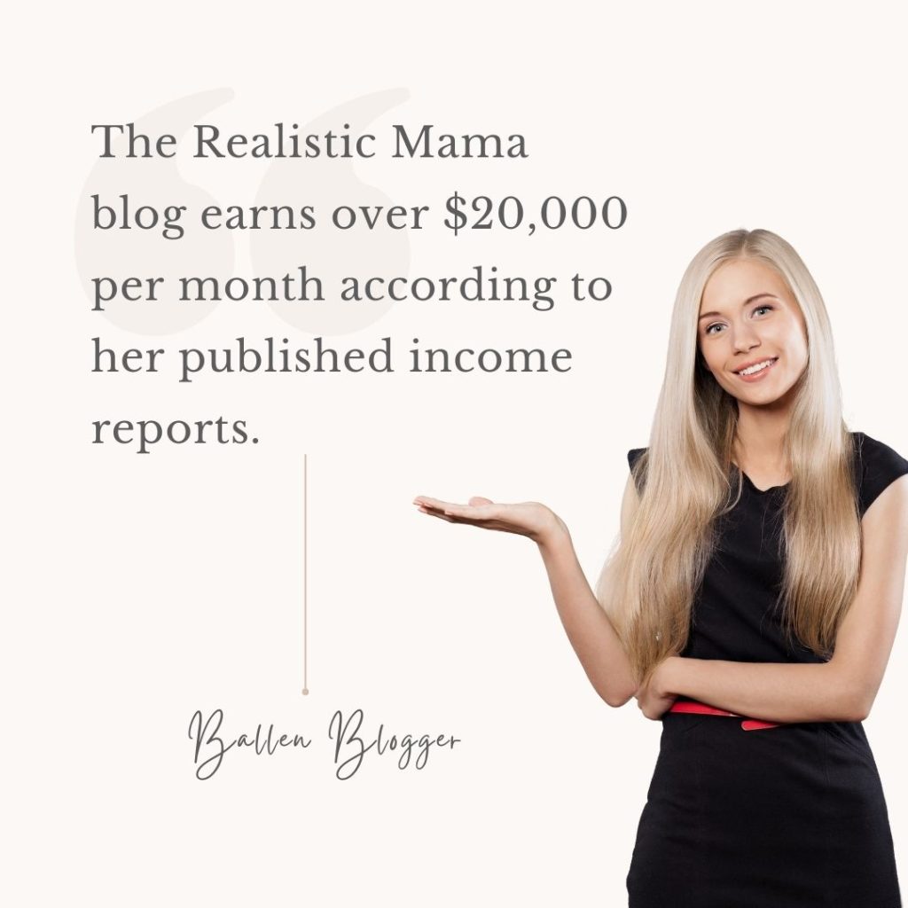The Realistic Mama Blog earns $20,000 per month according to her published income reports.