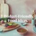 7 Budget-Friendly Food Ideas That Won’t Break the Bank