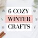 6 Cozy Winter Crafts to Keep You Creative All Season Long