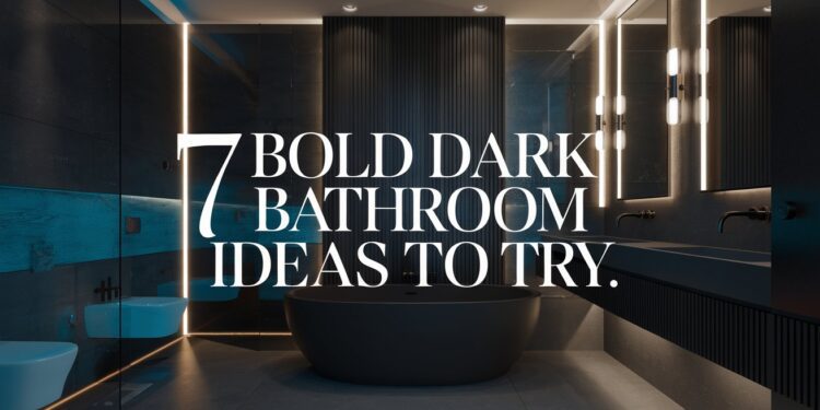 7 Bold Dark Bathroom Ideas to Try
