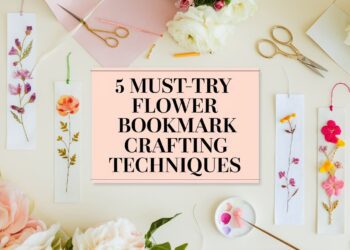 5 Must-Try Flower Bookmark Crafting Techniques for Beginners