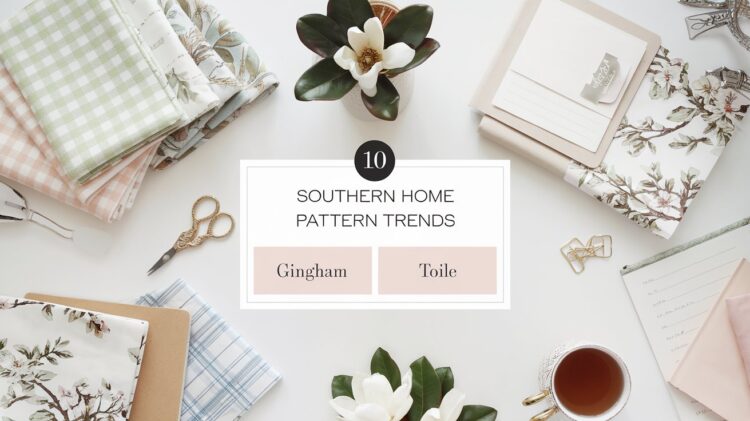 Flatlay of a charming workspace with floral fabrics, a notebook, scissors, a magnolia flower, a teacup, and envelopes. Center text elegantly reads 10 Southern Home Pattern Trends: Gingham and Toile on a crisp white background.