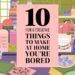 10 Fun and Creative Things to Make at Home When You’re Bored