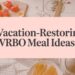 7 Vacation-Restoring VRBO Meal Ideas to Whip Up on Your Next Escape