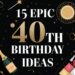 A festive image with the text 15 Epic 40th Birthday Ideas surrounded by champagne bottles, glasses, balloons, and platters of snacks and cheese on a black background with gold accents.