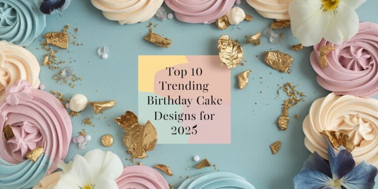 Colorful meringue swirls and flowers frame a note reading Top 10 Trending Birthday Cake Designs for 2025. The background is a soft blue with gold leaf accents.