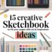Amidst a vibrant array of art supplies—pencils, markers, watercolor sets, and paintbrushes—a wooden surface features the enticing promise: 15 Creative Sketchbook Ideas to Fill Your Pages with Art & Inspiration. This setup invites artistic exploration and creativity, encouraging readers to dive into imaginative sketchbook projects.